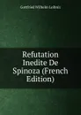 Refutation Inedite De Spinoza (French Edition) - Готфрид Вильгельм Лейбниц