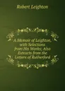 A Memoir of Leighton, with Selections from His Works; Also Extracts from the Letters of Rutherford - Robert Leighton