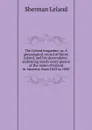 The Leland magazine; or, A genealogical record of Henry Leland, and his descendants . embracing nearly every person of the name of Leland in America, from 1653 to 1850 - Sherman Leland