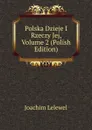 Polska Dzieje I Rzeczy Jej, Volume 2 (Polish Edition) - Joachim Lelewel