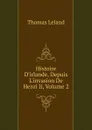 Histoire D.irlande, Depuis L.invasion De Henri Ii, Volume 2 - Thomas Leland