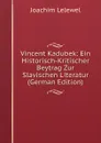 Vincent Kadubek: Ein Historisch-Kritischer Beytrag Zur Slavischen Literatur (German Edition) - Joachim Lelewel