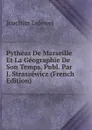 Pytheas De Marseille Et La Geographie De Son Temps, Publ. Par J. Straszewicz (French Edition) - Joachim Lelewel