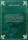 Reflections On the Late Lord Bolingbroke.s Letters On the Study and Use of History: Especially So Far As They Relate to Christianity and the Holy . Those Letters Concerning the Consequences of - John Leland
