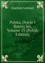 Polska, Dzieje I Rzeczy Jej, Volume 13 (Polish Edition) - Joachim Lelewel