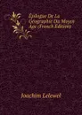 Epilogue De La Geographie Du Moyen Age (French Edition) - Joachim Lelewel