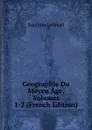 Geographie Du Moyen Age, Volumes 1-2 (French Edition) - Joachim Lelewel