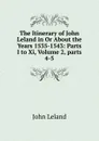 The Itinerary of John Leland in Or About the Years 1535-1543: Parts I to Xi, Volume 2,.parts 4-5 - John Leland