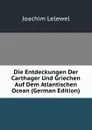 Die Entdeckungen Der Carthager Und Griechen Auf Dem Atlantischen Ocean (German Edition) - Joachim Lelewel