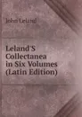 Leland.S Collectanea in Six Volumes (Latin Edition) - John Leland