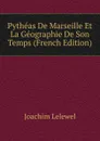 Pytheas De Marseille Et La Geographie De Son Temps (French Edition) - Joachim Lelewel