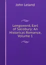 Longsword, Earl of Salisbury: An Historical Romance, Volume 1 - John Leland