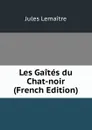 Les Gaites du Chat-noir (French Edition) - Jules Lemaitre