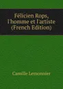 Felicien Rops, l.homme et l.artiste (French Edition) - Camille Lemonnier