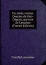 Un male, roman. Dessins de Geo-Dupuis, gravure de Lemoine (French Edition) - Camille Lemonnier