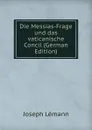 Die Messias-Frage und das vaticanische Concil (German Edition) - Joseph Lémann