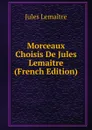 Morceaux Choisis De Jules Lemaitre (French Edition) - Jules Lemaitre