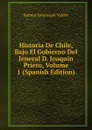 Historia De Chile, Bajo El Gobierno Del Jeneral D. Joaquin Prieto, Volume 1 (Spanish Edition) - Ramón Sotomayor Valdés