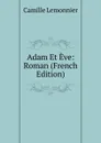Adam Et Eve: Roman (French Edition) - Camille Lemonnier