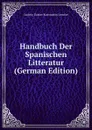 Handbuch Der Spanischen Litteratur (German Edition) - Ludwig Gustav Konstantin Lemcke