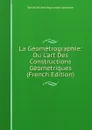 La Geometrographie: Ou L.art Des Constructions Geometriques (French Edition) - Émile Michel Hyacinthe Lemoine