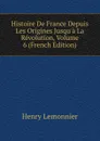 Histoire De France Depuis Les Origines Jusqu.a La Revolution, Volume 6 (French Edition) - Henry Lemonnier