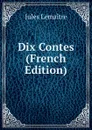 Dix Contes (French Edition) - Jules Lemaitre