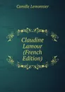 Claudine Lamour (French Edition) - Camille Lemonnier