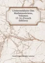 L.intermediaire Des Mathematiciens, Volumes 15-16 (French Edition) - Émile Michel Hyacinthe Lemoine