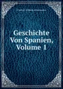 Geschichte Von Spanien, Volume 1 - Friedrich Wilhelm Schirrmacher