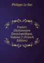 France: Dictionnaire Encyclopedique, Volume 2 (French Edition) - Philippe le Bas