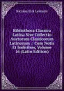 Bibliotheca Classica Latina Sive Collectio Auctorum Classicorum Latinorum .: Cum Notis Et Indicibus, Volume 16 (Latin Edition) - Nicolas Eloi Lemaire