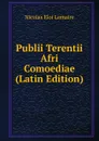 Publii Terentii Afri Comoediae (Latin Edition) - Nicolas Eloi Lemaire