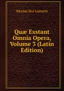 Quae Exstant Omnia Opera, Volume 3 (Latin Edition) - Nicolas Eloi Lemaire