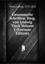 Gesammelte Schriften. Hrsg. von Ludwig Tieck Volume 1 (German Edition) - Tieck Ludwig 1773-1853