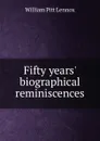 Fifty years. biographical reminiscences - William Pitt Lennox