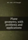 Plane geometry, with problems and applications - H E. 1861-1937 Slaught