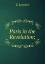 Paris in the Revolution; - G Lenotre