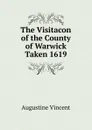 The Visitacon of the County of Warwick Taken 1619 - Augustine Vincent