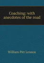 Coaching: with anecdotes of the road - William Pitt Lennox