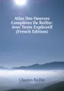 Atlas Des Oeuvres Completes De Rollin: Avec Texte Explicatif (French Edition) - Charles Rollin