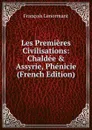 Les Premieres Civilisations: Chaldee . Assyrie, Phenicie (French Edition) - François Lenormant