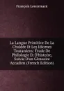 La Langue Primitive De La Chaldee Et Les Idiomes Touraniens: Etude De Philologie Et D.histoire, Suivie D.un Glossaire Accadien (French Edition) - François Lenormant