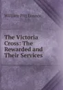 The Victoria Cross: The Rewarded and Their Services - William Pitt Lennox