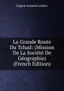 La Grande Route Du Tchad: (Mission De La Societe De Geographie) (French Edition) - Eugène Armand Lenfant