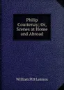 Philip Courtenay; Or, Scenes at Home and Abroad - William Pitt Lennox
