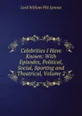 Celebrities I Have Known: With Episodes, Political, Social, Sporting and Theatrical, Volume 2 - William Pitt Lennox