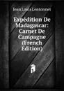 Expedition De Madagascar: Carnet De Campagne (French Edition) - Jean Louis Lentonnet