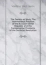 The Soviets at Work: The International Position of the Russian Soviet Republic and the Fundamental Problems of the Socialist Revolution - Vladimir Ilich Lenin