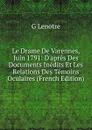Le Drame De Varennes, Juin 1791: D.apres Des Documents Inedits Et Les Relations Des Temoins Oculaires (French Edition) - G Lenotre